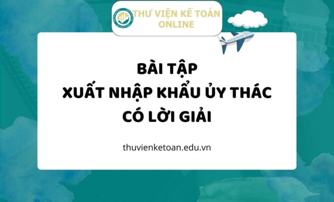 Bài tập xuất nhập khẩu ủy thác có lời giải