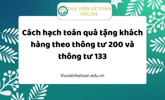 Cách hạch toán quà tặng khách hàng theo TT 200 và TT 133