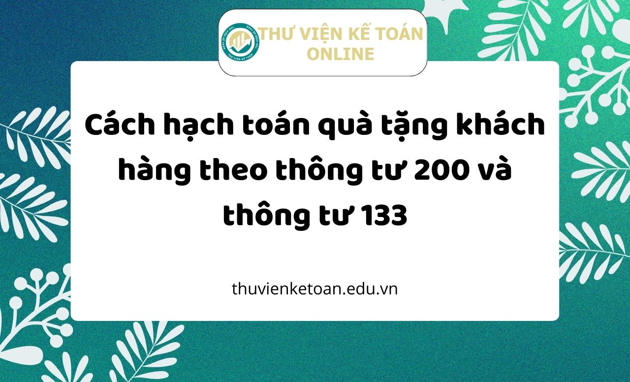 Cách hạch toán quà tặng khách hàng theo TT 200 và TT 133