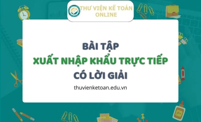 Bài tập xuất nhập khẩu trực tiếp có lời giải chi tiết