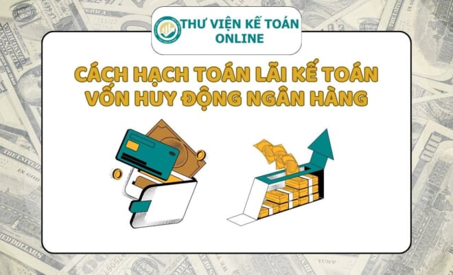 Cách hạch toán lãi kế toán vốn huy động ngân hàng